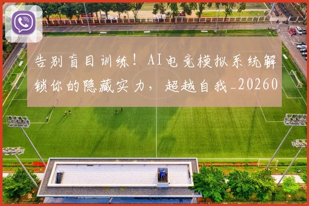 告别盲目训练!AI电竞模拟系统解锁你的隐藏实力,超越自我_20260703221742_20260718210247