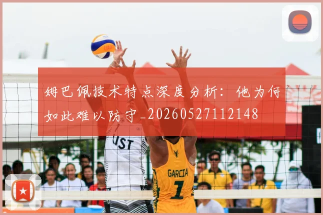 姆巴佩技术特点深度分析:他为何如此难以防守_20260527112148