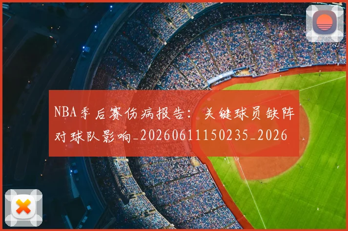 NBA季后赛伤病报告:关键球员缺阵对球队影响_20260611150235_20260701215700